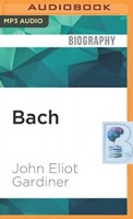 Bach written by John Eliot Gardiner performed by Anthony Ferguson on MP3 CD (Unabridged)